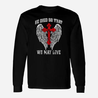 He Died So That We May Live Jesus Christian Faith Unisex Long Sleeve | Crazezy
