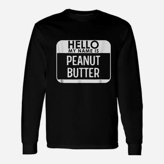 Hello My Name Is Peanut Butter Long Sleeve T-Shirt - Thegiftio UK
