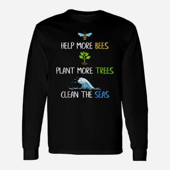 Help More Bees Plant More Trees Clean The Seas Environmental Unisex Long Sleeve | Crazezy AU