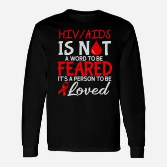 Hivaids Is Not A Word To Be Feared It's A Person To Be Loved Long Sleeve T-Shirt - Monsterry CA