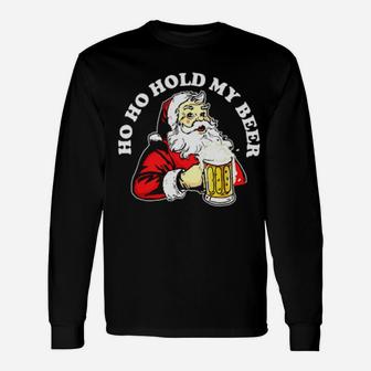 Ho Ho Hold My Beer Santa Long Sleeve T-Shirt - Monsterry AU