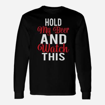Hold My Beer And Watch This Long Sleeve T-Shirt - Monsterry UK
