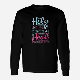 Holy Enough To Pray For You Hood Enough To Swing On You Unisex Long Sleeve | Crazezy CA