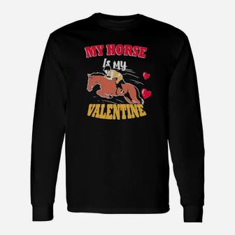 My Horse Is My Valentine Long Sleeve T-Shirt - Monsterry
