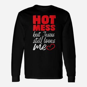 Hot Mess But Jesus Loves Me Christians Long Sleeve T-Shirt - Monsterry