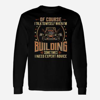 Hot Rod Of Course I Talk To Myself When I'm Building Sometimes I Need Expert Advice Long Sleeve T-Shirt - Monsterry