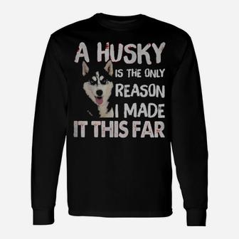 A Husky Is The Only Reason I Made It This Far Long Sleeve T-Shirt - Monsterry CA
