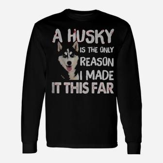 A Husky Is The Only Reason I Made It This Far Long Sleeve T-Shirt - Monsterry AU