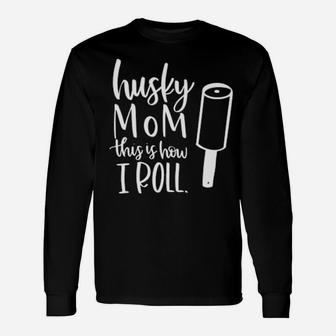 Husky This Is How I Roll Long Sleeve T-Shirt - Monsterry