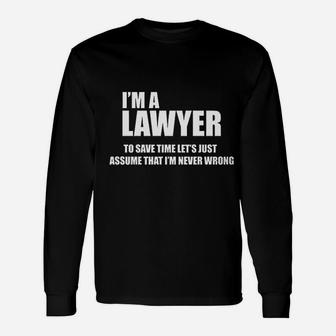 I Am A Lawyer To Save Time Lets Just Assume That I Am Never Wrong Unisex Long Sleeve | Crazezy CA