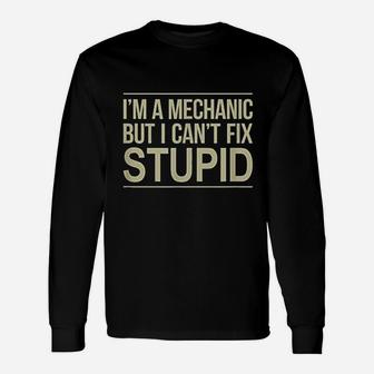I Am A Mechanic But I Can Not Fix Stupid Unisex Long Sleeve | Crazezy