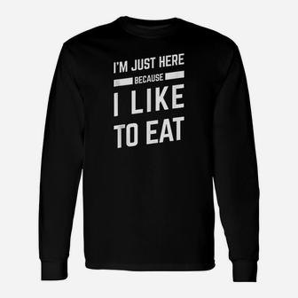 I Am Just Here Because I Like To Eat Unisex Long Sleeve | Crazezy