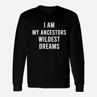 I Am My Ancestors Wildest Dreams Quote Graphic Unisex Long Sleeve | Crazezy