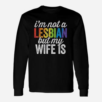 I Am Not A Lesbian But My Wife Is Unisex Long Sleeve | Crazezy UK