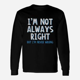 I Am Not Always Right But I Am Never Wrong Unisex Long Sleeve | Crazezy UK