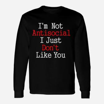I Am Not Antisocial I Just Do Not Like You Unisex Long Sleeve | Crazezy AU