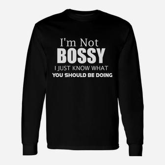 I Am Not Bossy I Just Know What You Should Be Doing Unisex Long Sleeve | Crazezy AU