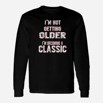 I Am Not Getting Older I Am Becoming A Classic Unisex Long Sleeve | Crazezy AU