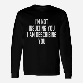 I Am Not Insulting You I Am Describing You Unisex Long Sleeve | Crazezy