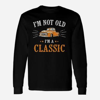 I Am Not Old I Am A Classic Unisex Long Sleeve | Crazezy AU