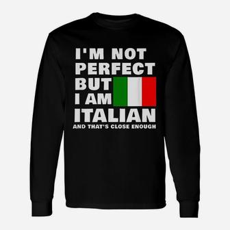 I Am Not Perfect But I Am Italian And That Is Close Enough Unisex Long Sleeve | Crazezy DE