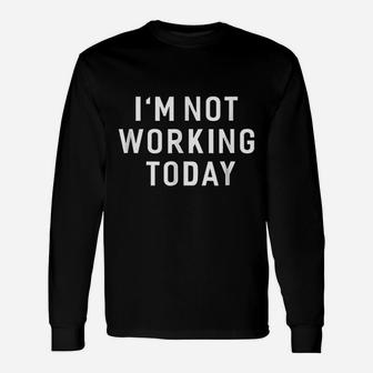 I Am Not Working Today Unisex Long Sleeve | Crazezy UK