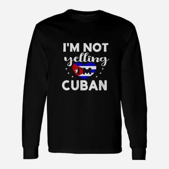 I Am Not Yelling I Am Cuban Flag Unisex Long Sleeve | Crazezy CA
