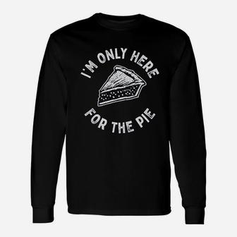 I Am Only Here For The Pie Unisex Long Sleeve | Crazezy