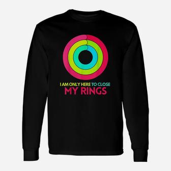 I Am Only Here To Close My Rings Unisex Long Sleeve | Crazezy CA