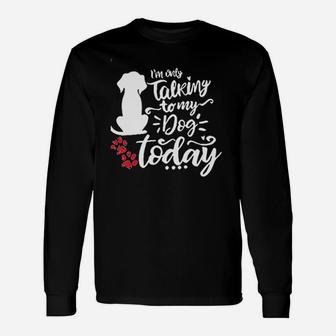 I Am Only Talking To My Dog Unisex Long Sleeve | Crazezy DE