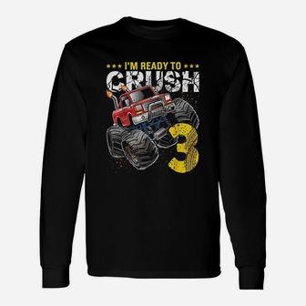 I Am Ready To Crush 3 Monster Truck Unisex Long Sleeve | Crazezy