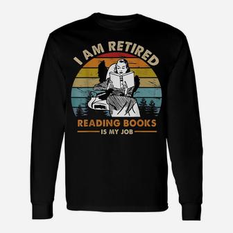 I Am Retired Reading Books Is My Job Funny Book Lovers Unisex Long Sleeve | Crazezy UK