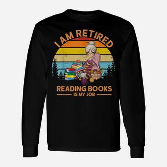 I Am Retired Reading Books Is My Job Unisex Long Sleeve | Crazezy UK