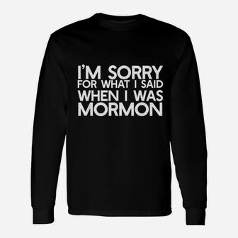 I Am Sorry For What I Said When I Was Mormon Unisex Long Sleeve | Crazezy AU