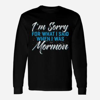 I Am Sorry For What I Said When I Was Mormon Unisex Long Sleeve | Crazezy CA