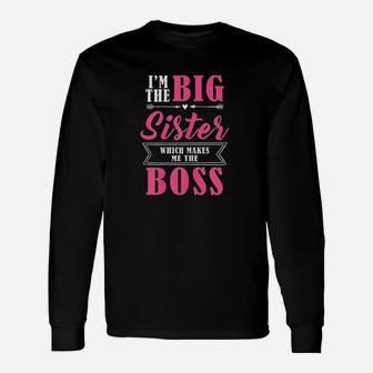 I Am The Big Sister Which Makes Me The Boss Unisex Long Sleeve | Crazezy UK