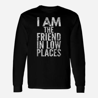 I Am The Friend In Low Places, Distressed Look, By Yoray Unisex Long Sleeve | Crazezy UK