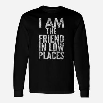 I Am The Friend In Low Places, Distressed Look, By Yoray Unisex Long Sleeve | Crazezy