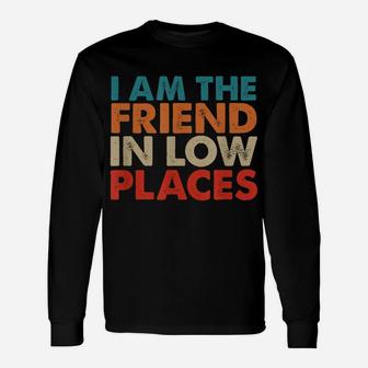 I Am The Friend In Low Places, Distressed Look, By Yoray Unisex Long Sleeve | Crazezy AU