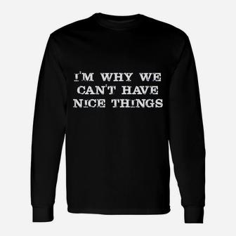 I Am Why We Can Not Have Nice Things Unisex Long Sleeve | Crazezy