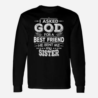 I Asked God For A Best Friend He Sent Me My Sister Unisex Long Sleeve | Crazezy