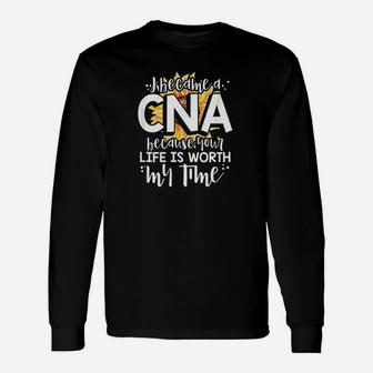 I Became A Cna Because Your Life Is Worth My Time Unisex Long Sleeve | Crazezy DE