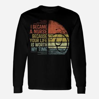 I Became A Nurse Because Your Life Is Worth My Time Nursing Unisex Long Sleeve | Crazezy DE