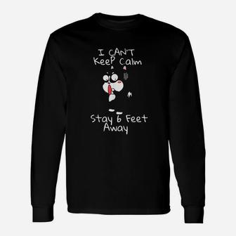 I Can Not Keep Calm And Stay 6 Feet Away Unisex Long Sleeve | Crazezy