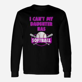 I Can Not My Daughter Has Softball Unisex Long Sleeve | Crazezy