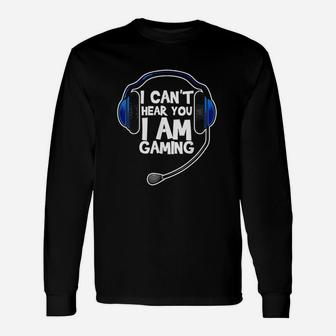 I Cant Hear You I Am Gaming Computer Video Gamers Unisex Long Sleeve | Crazezy CA