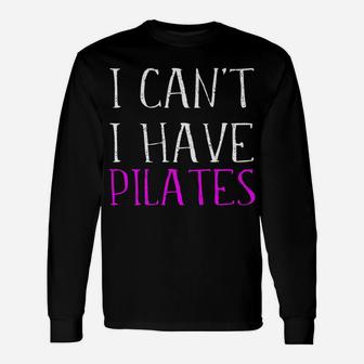 I Can't I Have Pilates Student Instructor Teacher Quote Joke Unisex Long Sleeve | Crazezy
