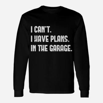 I Cant I Have Plans In The Garage Car Mechanic Design Print Unisex Long Sleeve | Crazezy CA