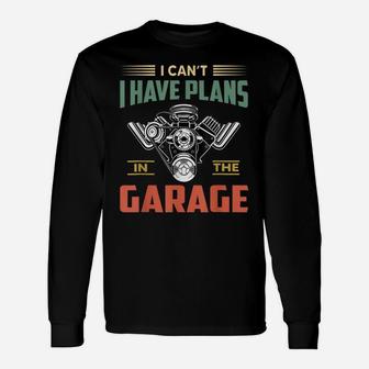 I Cant I Have Plans In The Garage Funny Mechanic Car Unisex Long Sleeve | Crazezy