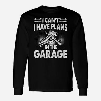 I Cant I Have Plans In The Garage Shirt Car Repair Mechanic Unisex Long Sleeve | Crazezy